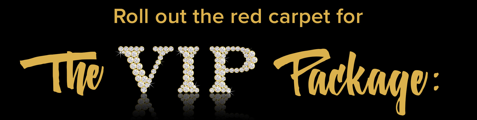 Roll Out the Red Carpet for the VIP Package